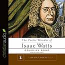 The Poetic Wonder of Isaac Watts by Douglas Bond