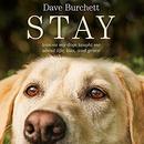 Stay: Lessons My Dogs Taught Me About Life, Loss, and Grace by Dave Burchett