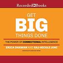 Get Big Things Done: The Power of Connectional Intelligence by Erica Dhawan