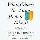 What Comes Next and How to Like It by Abigail Thomas