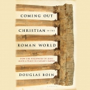 Coming Out Christian in the Roman World by Douglas Boin