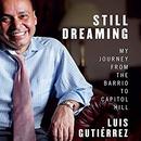 Still Dreaming: My Journey from the Barrio to Capitol Hill by Luis Gutierrez