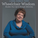 Wheelchair Wisdom: Awaken Your Spirit Through Adversity by Linda Noble Topf