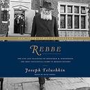 Rebbe: The Life and Teachings of Menachem M. Schneerson by Joseph Telushkin