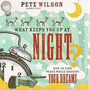 What Keeps You up at Night? by Pete Wilson