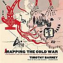 Mapping the Cold War by Timothy Barney