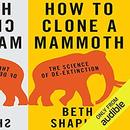 How to Clone a Mammoth by Beth Shapiro