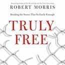 Truly Free: Breaking the Snares That So Easily Entangle by Robert Morris