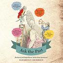 Ask the Past: Pertinent and Impertinent Advice From Yesteryear by Elizabeth P. Archibald