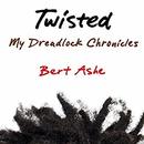 Twisted: My Dreadlock Chronicles by Bert Ashe