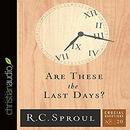 Are These the Last Days? by R.C. Sproul