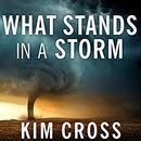 What Stands in a Storm by Kim Cross