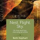 Nest. Flight. Sky.: On Love and Loss, One Wing at a Time by Beth Kephart