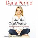 And the Good News Is... by Dana Perino