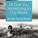 I'll Give You Something to Cry About by Jennifer Finney Boylan