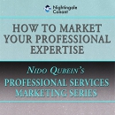 How to Market Your Professional Expertise by Nido Qubein