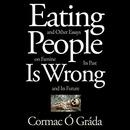Eating People Is Wrong, and Other Essays on Famine, Its Past, and Its Future by Cormac O. Grada