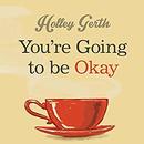 You're Going to Be Okay by Holley Gerth