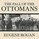 The Fall of the Ottomans by Eugene Rogan