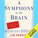 A Symphony in the Brain by Jim Robbins