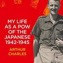 My Life as a POW of the Japanese 1942-1945 by Arthur Charles