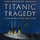 Titanic Tragedy: A New Look at the Lost Liner by John Maxtone-Graham