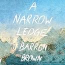 A Narrow Ledge by Barron Brown