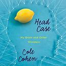 Head Case: My Brain and Other Wonders by Cole Cohen