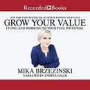 Grow Your Value: Living and Working to Your Full Potential by Mika Brzezinski