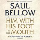 Him with His Foot in His Mouth and Other Stories by Saul Bellow