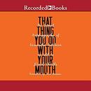 That Thing You Do with Your Mouth by David Shields