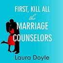 First, Kill All the Marriage Counselors by Laura Doyle