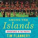 Among the Islands: Adventures in the Pacific by Tim Flannery