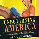 Unbuttoning America: A Biography of Peyton Place by Ardis Cameron