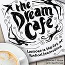 The Dream Cafe: Lessons in the Art of Radical Innovation by Duncan Bruce