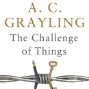 The Challenge of Things: Thinking Through Troubled Times by A.C. Grayling