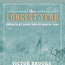 Longest Year: America at War and at Home in 1944 by Victor Brooks