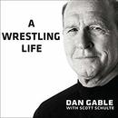 A Wrestling Life: The Inspiring Stories of Dan Gable by Dan Gable