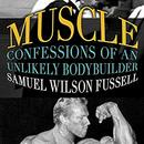 Muscle: Confessions of an Unlikely Body Builder by Samuel Wilson Fussell