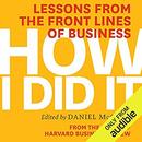 How I Did It: Lessons from the Front Lines of Business by Harvard Business Review