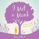 I Met a Monk: 8 Weeks to Happiness, Freedom and Peace by Rose Elliot
