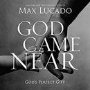 God Came Near: God's Perfect Gift by Max Lucado