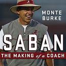 Saban: The Making of a Coach by Monte Burke