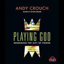 Playing God: Redeeming the Gift of Power by Andy Crouch