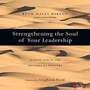 Strengthening the Soul of Your Leadership by Ruth Haley Barton