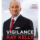 Vigilance: My Life Serving America and Protecting Its Empire City by Ray Kelly