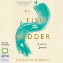 The Fish Ladder: A Journey Upstream by Katharine Norbury