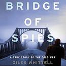 Bridge of Spies: A True Story of the Cold War by Giles Whittell