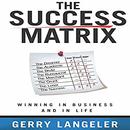 The Success Matrix: Winning in Business and in Life by Gerry Langeler