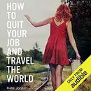 How to Quit Your Job and Travel the World by Kate Jordan